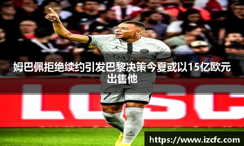 姆巴佩拒绝续约引发巴黎决策今夏或以15亿欧元出售他