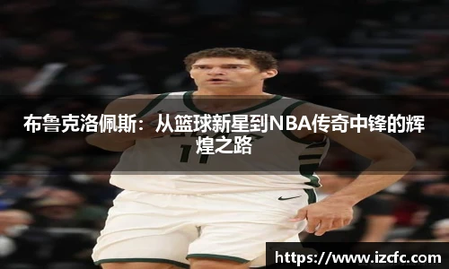 布鲁克洛佩斯：从篮球新星到NBA传奇中锋的辉煌之路