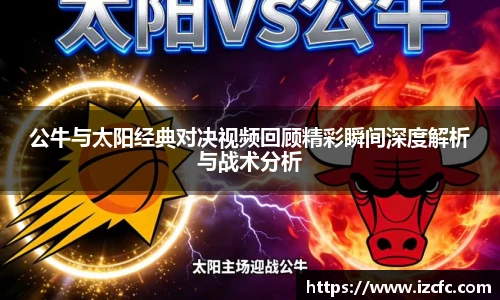 公牛与太阳经典对决视频回顾精彩瞬间深度解析与战术分析